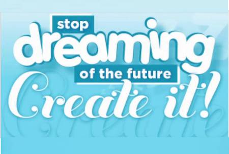 Stop dreaming of the future. Create it!