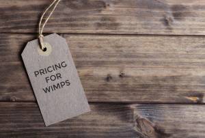 Pricing for wimps: How to get the price you want