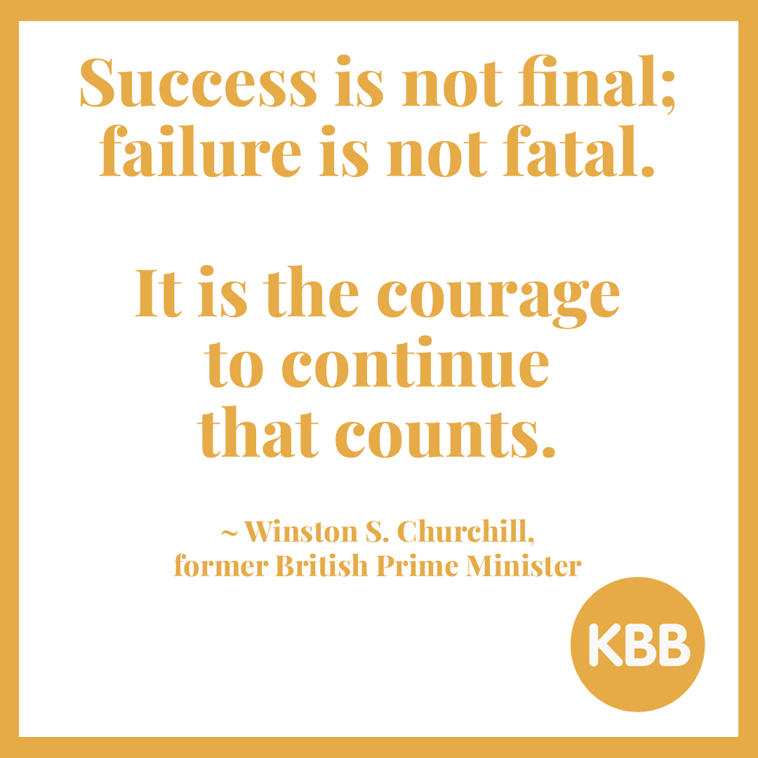 Winston Churchill quote: "Success is not final; failure is not fatal. It is the courage to continue that counts."